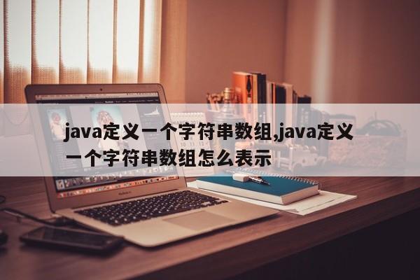 java定义一个字符串数组,java定义一个字符串数组怎么表示