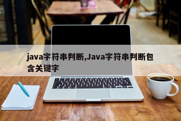 java字符串判断,Java字符串判断包含关键字